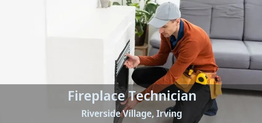 Fireplace Technician Riverside Village, Irving - TX
