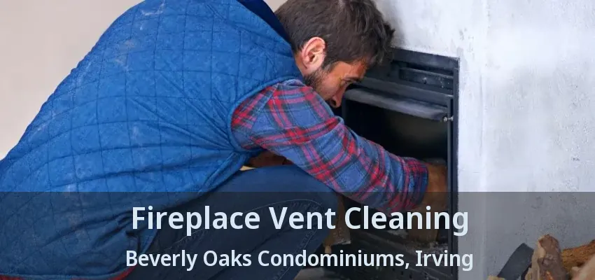 Fireplace Vent Cleaning Beverly Oaks Condominiums, Irving - TX