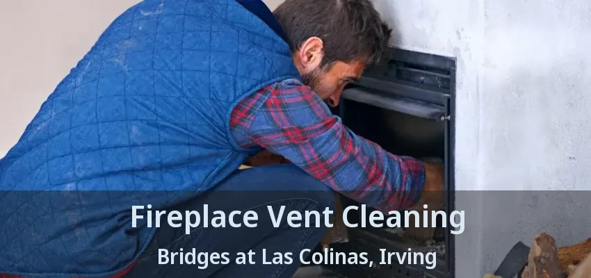 Fireplace Vent Cleaning Bridges at Las Colinas, Irving - TX