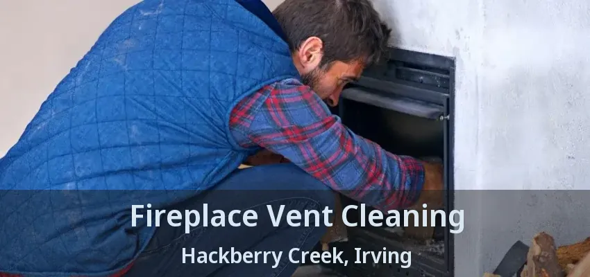 Fireplace Vent Cleaning Hackberry Creek, Irving - TX