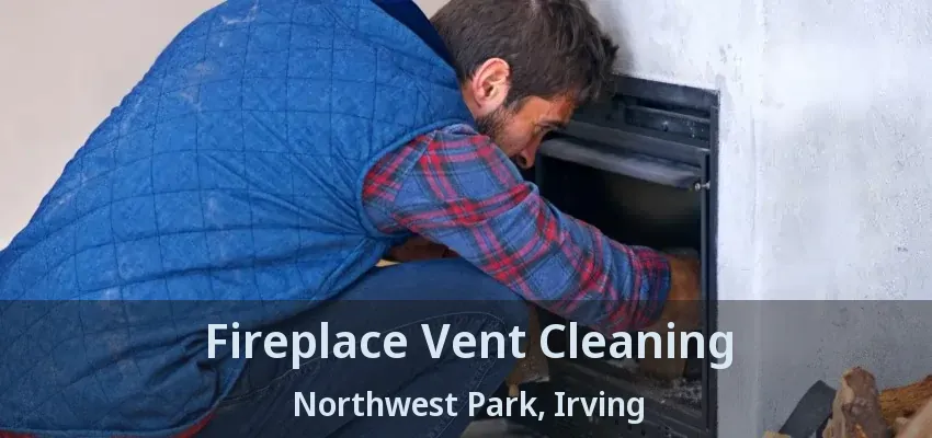 Fireplace Vent Cleaning Northwest Park, Irving - TX
