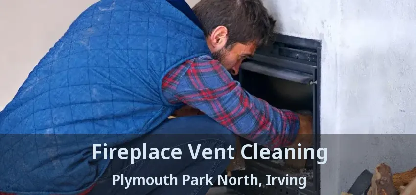 Fireplace Vent Cleaning Plymouth Park North, Irving - TX