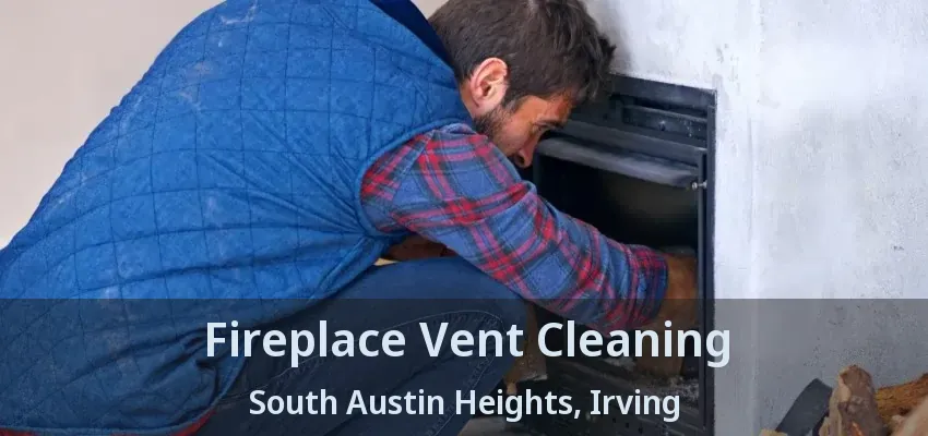 Fireplace Vent Cleaning South Austin Heights, Irving - TX