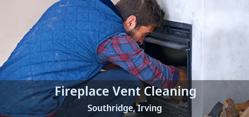 Fireplace Vent Cleaning Southridge, Irving - TX