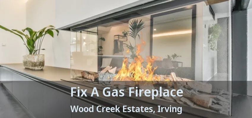 Fix A Gas Fireplace Wood Creek Estates, Irving - TX