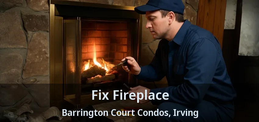 Fix Fireplace Barrington Court Condos, Irving - TX