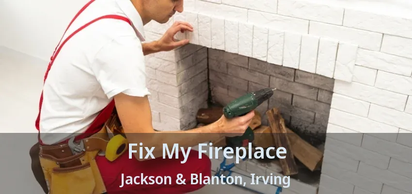 Fix My Fireplace Jackson & Blanton, Irving - TX