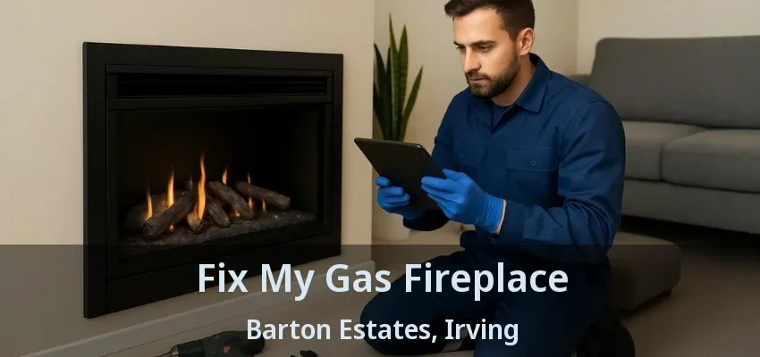 Fix My Gas Fireplace Barton Estates, Irving - TX