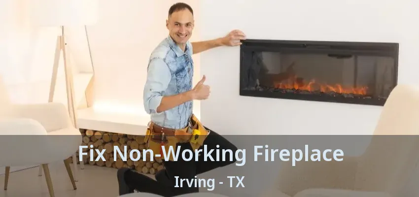 Fix Non-Working Fireplace Irving - TX