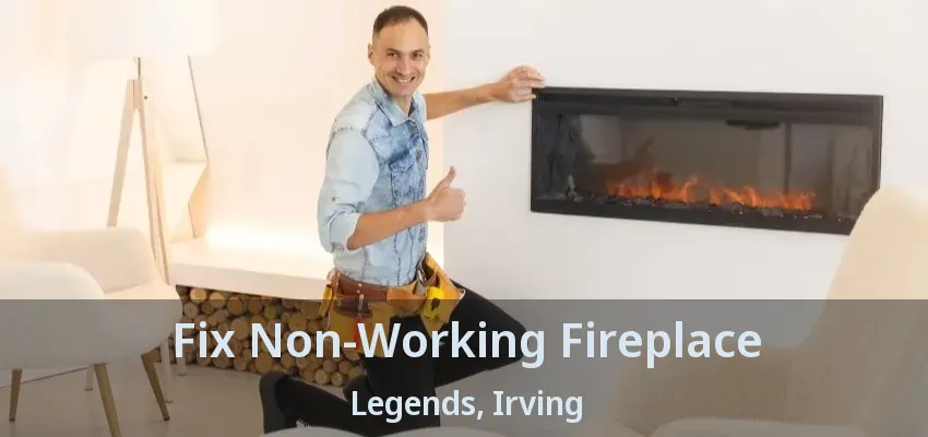 Fix Non-Working Fireplace Legends, Irving - TX