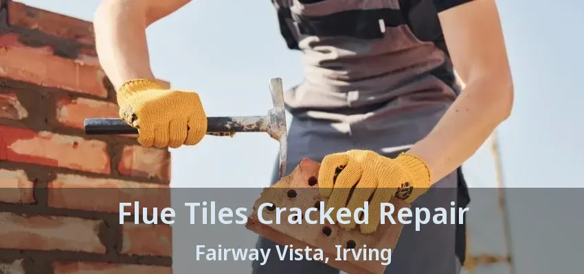 Flue Tiles Cracked Repair Fairway Vista, Irving - TX