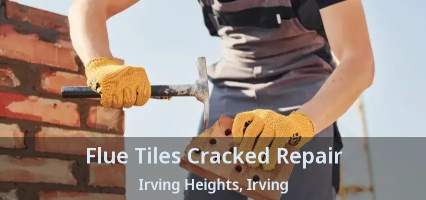 Flue Tiles Cracked Repair Irving Heights, Irving - TX