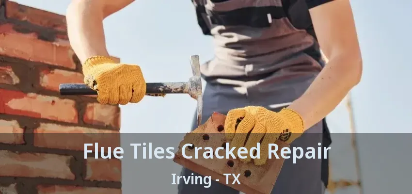 Flue Tiles Cracked Repair Irving - TX