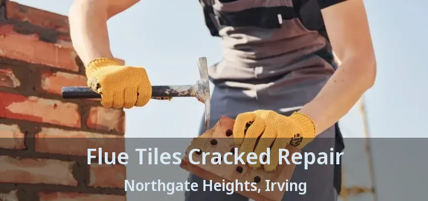 Flue Tiles Cracked Repair Northgate Heights, Irving - TX