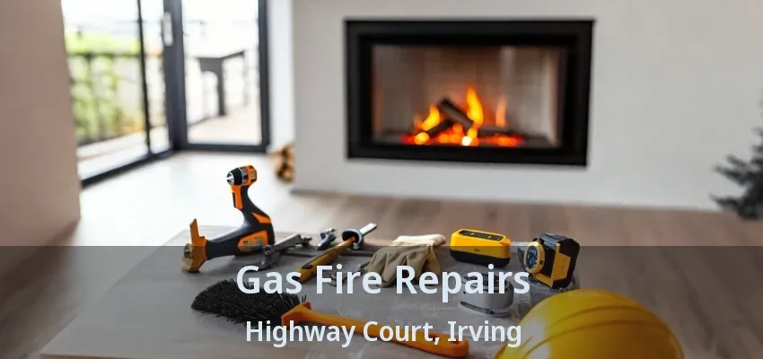 Gas Fire Repairs Highway Court, Irving - TX