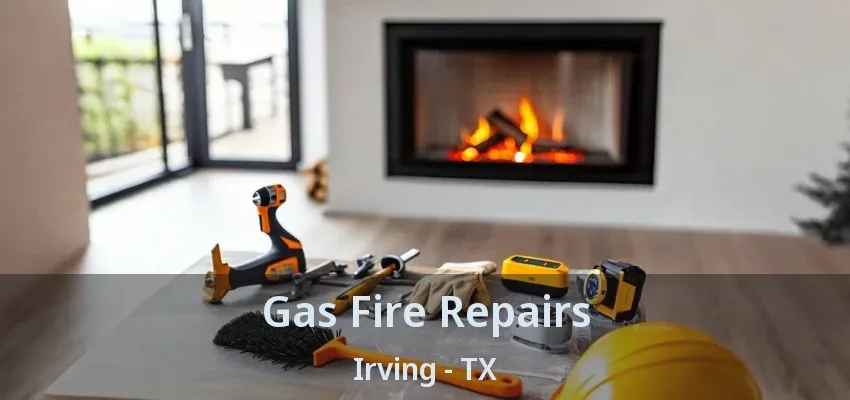 Gas Fire Repairs Irving - TX