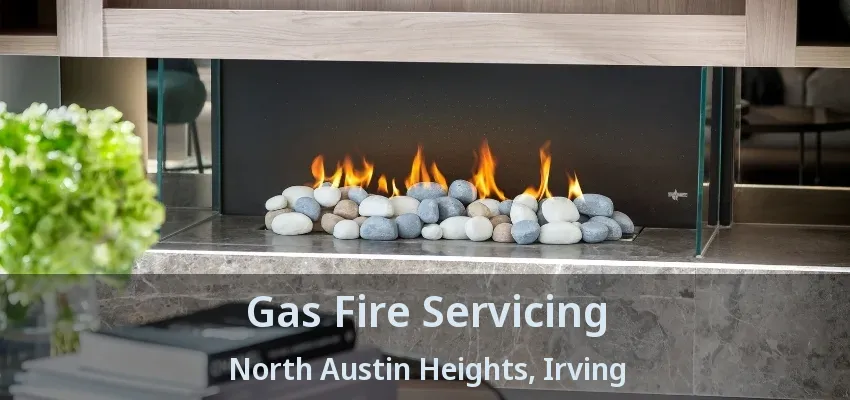 Gas Fire Servicing North Austin Heights, Irving - TX