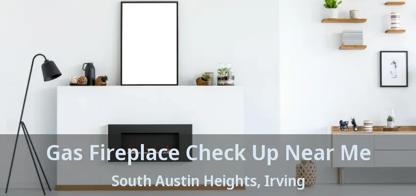 Gas Fireplace Check Up Near Me South Austin Heights, Irving - TX