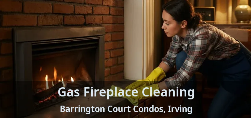 Gas Fireplace Cleaning Barrington Court Condos, Irving - TX