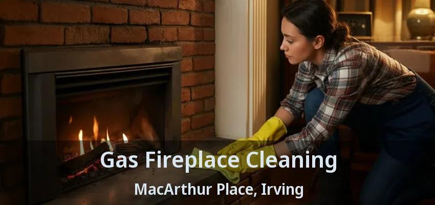 Gas Fireplace Cleaning MacArthur Place, Irving - TX