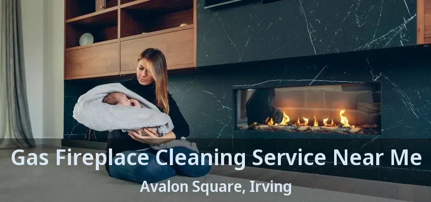 Gas Fireplace Cleaning Service Near Me Avalon Square, Irving - TX