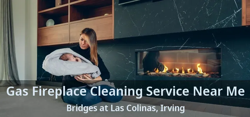 Gas Fireplace Cleaning Service Near Me Bridges at Las Colinas, Irving - TX