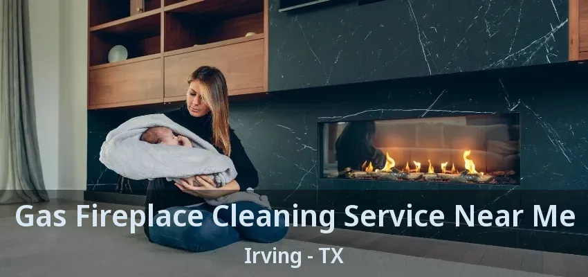Gas Fireplace Cleaning Service Near Me Irving - TX