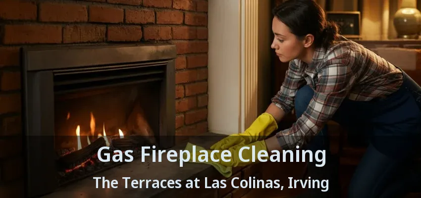 Gas Fireplace Cleaning The Terraces at Las Colinas, Irving - TX