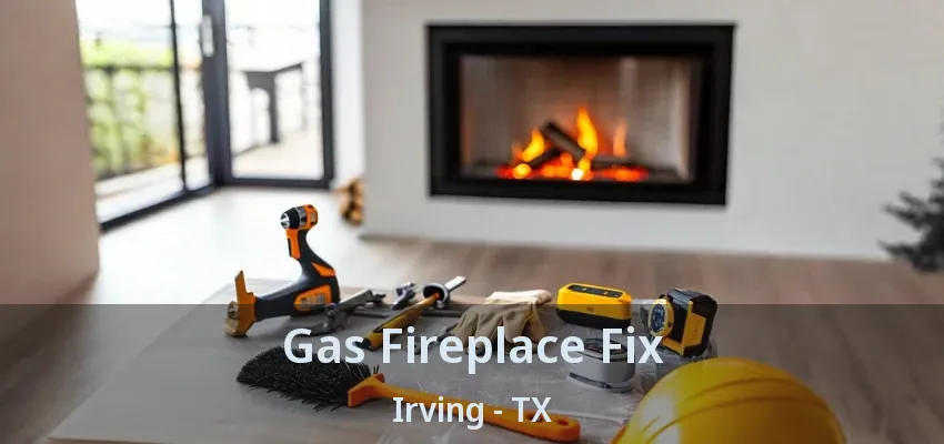Gas Fireplace Fix Irving - TX