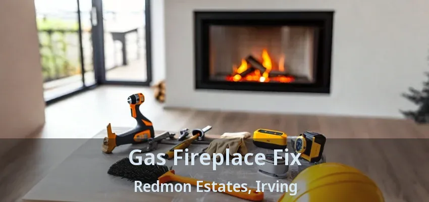 Gas Fireplace Fix Redmon Estates, Irving - TX