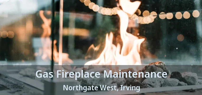 Gas Fireplace Maintenance Northgate West, Irving - TX