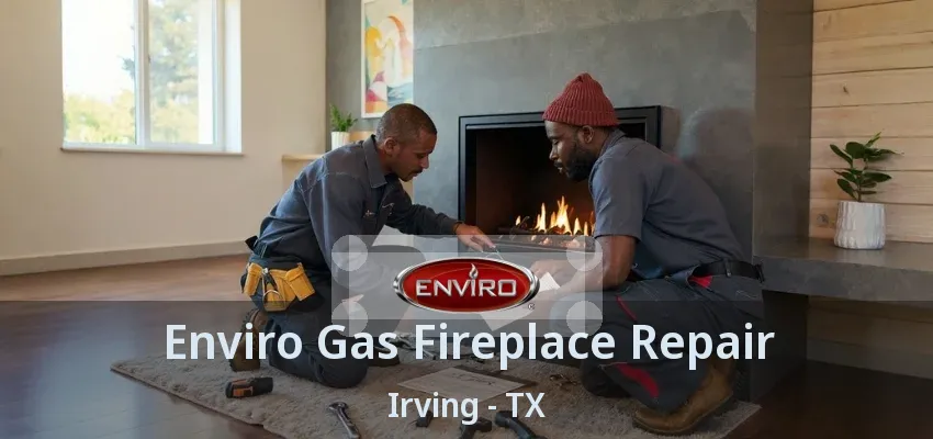 Enviro Gas Fireplace Repair Irving - TX