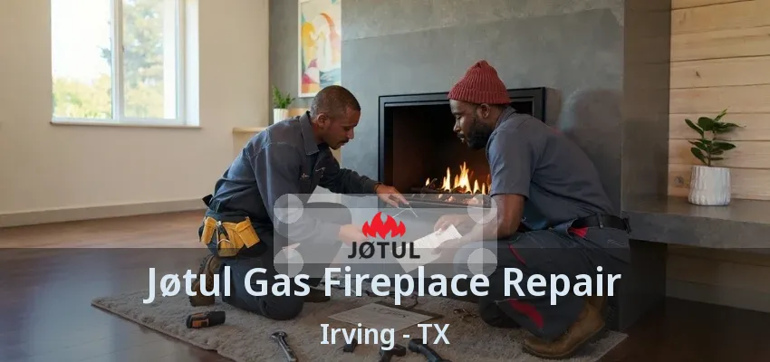 Jøtul Gas Fireplace Repair Irving - TX