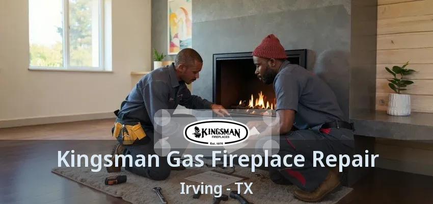 Kingsman Gas Fireplace Repair Irving - TX