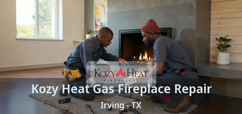 Kozy Heat Gas Fireplace Repair Irving - TX