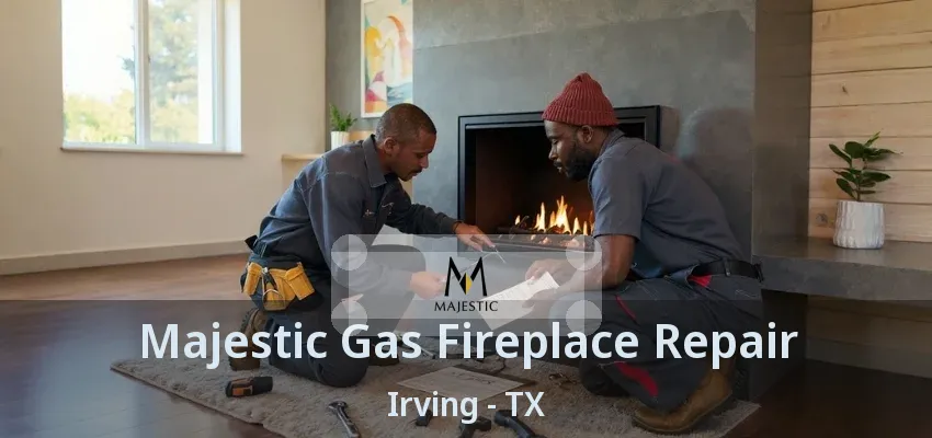 Majestic Gas Fireplace Repair Irving - TX