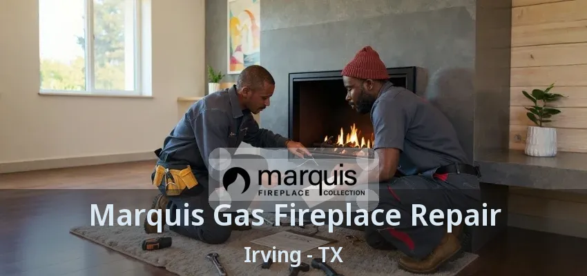 Marquis Gas Fireplace Repair Irving - TX
