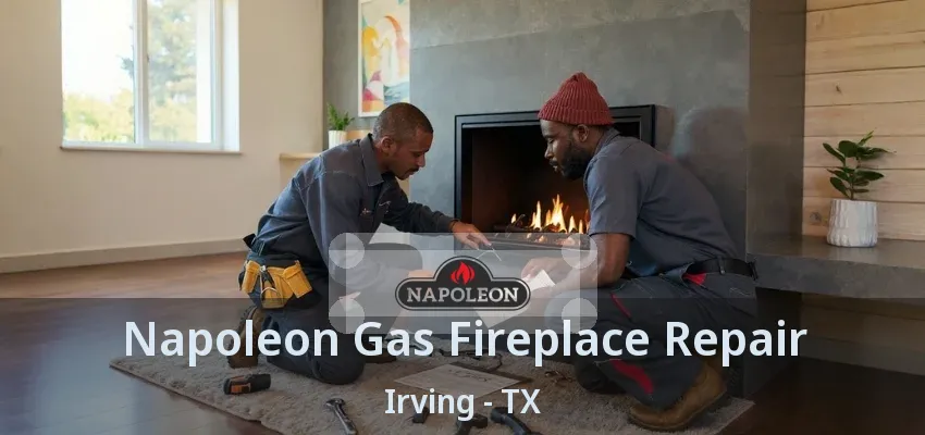 Napoleon Gas Fireplace Repair Irving - TX