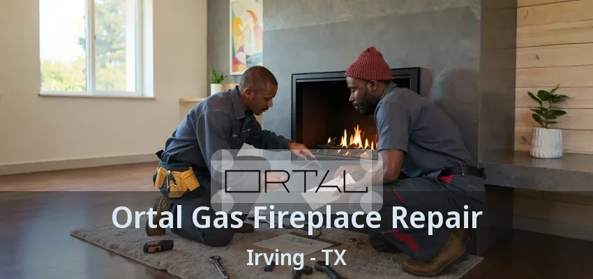 Ortal Gas Fireplace Repair Irving - TX