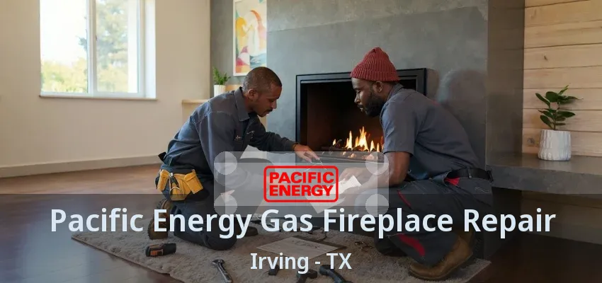 Pacific Energy Gas Fireplace Repair Irving - TX