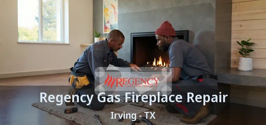 Regency Gas Fireplace Repair Irving - TX