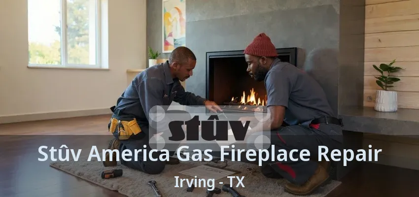Stûv America Gas Fireplace Repair Irving - TX