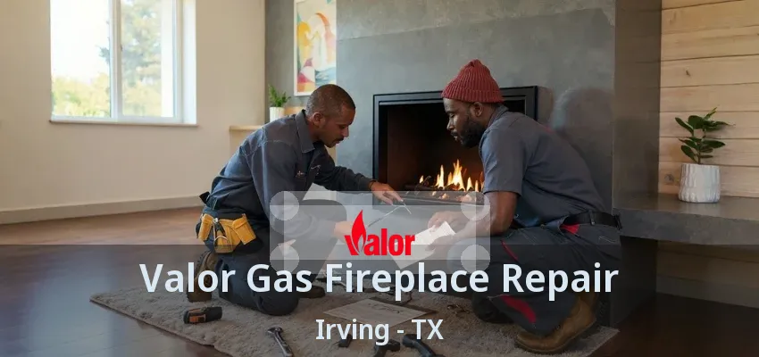 Valor Gas Fireplace Repair Irving - TX