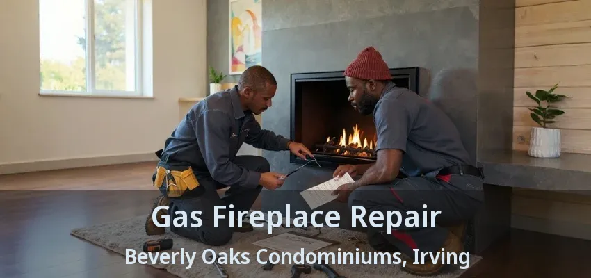 Gas Fireplace Repair Beverly Oaks Condominiums, Irving - TX