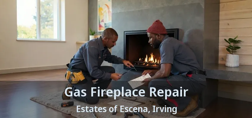 Gas Fireplace Repair Estates of Escena, Irving - TX