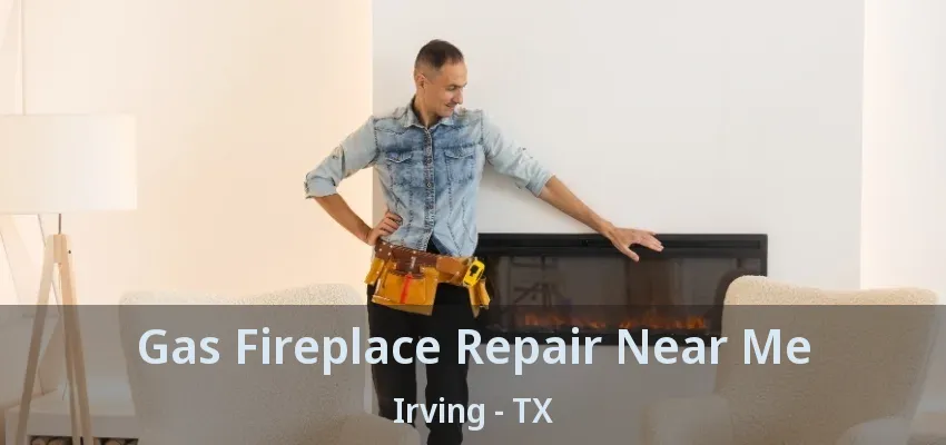 Gas Fireplace Repair Near Me Irving - TX