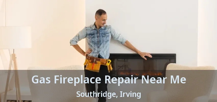Gas Fireplace Repair Near Me Southridge, Irving - TX