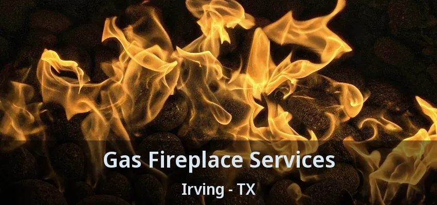 Gas Fireplace Services Irving - TX