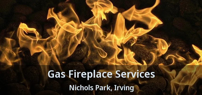 Gas Fireplace Services Nichols Park, Irving - TX