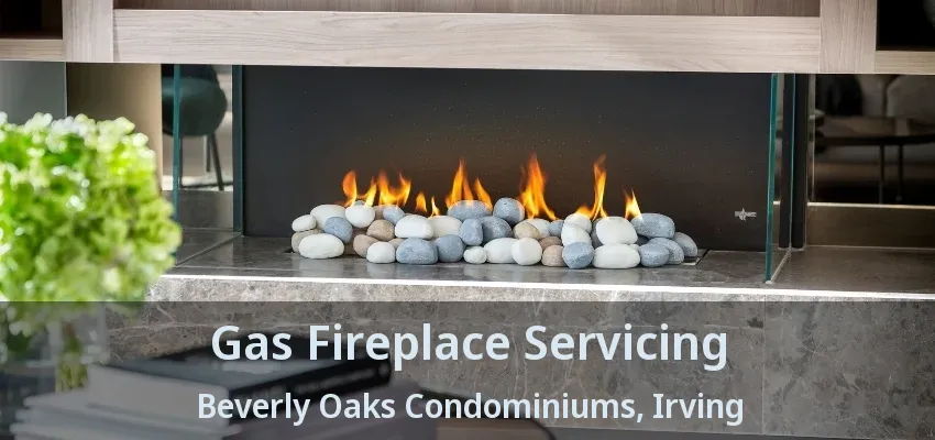 Gas Fireplace Servicing Beverly Oaks Condominiums, Irving - TX
